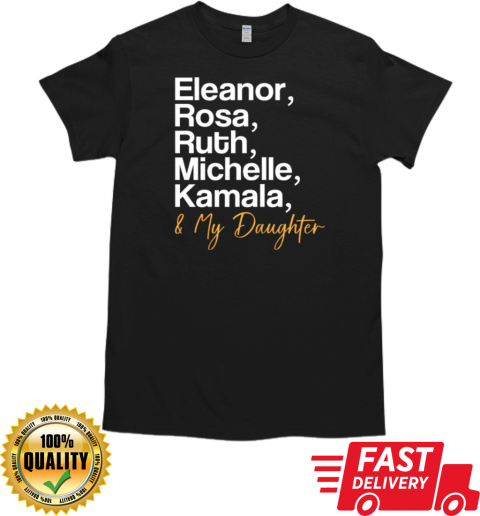 Eleanor Rosa Ruth Michelle Kamala And My Daughter T-Shirt Classic Men's T-shirt