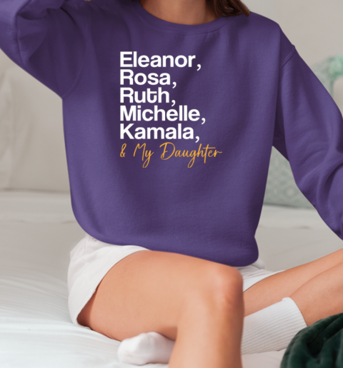 Eleanor Rosa Ruth Michelle Kamala And My Daughter T-Shirt Unisex Sweatshirt