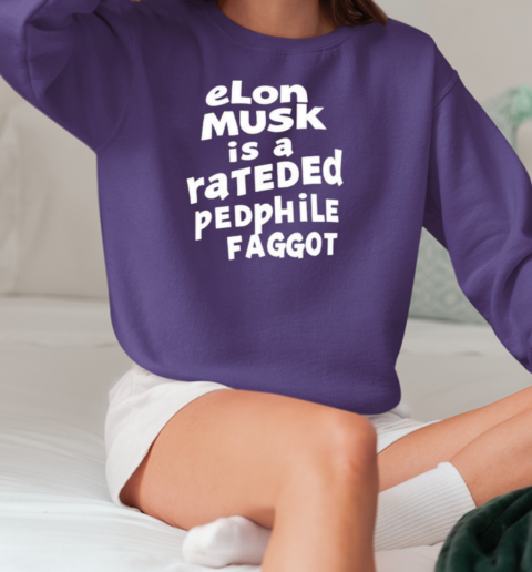 Elon musk is a rateded pedphile faggot T-Shirt Unisex Sweatshirt