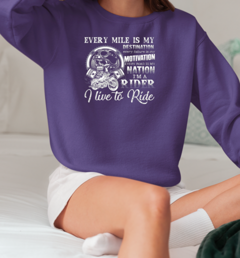 Every Mile Is My Destination I'm A Rider I Live To Ride T-Shirt Unisex Sweatshirt