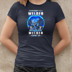 Everybody Is A Welder Until The Real Welder Shows Up T-Shirt Classic Women's T-shirt