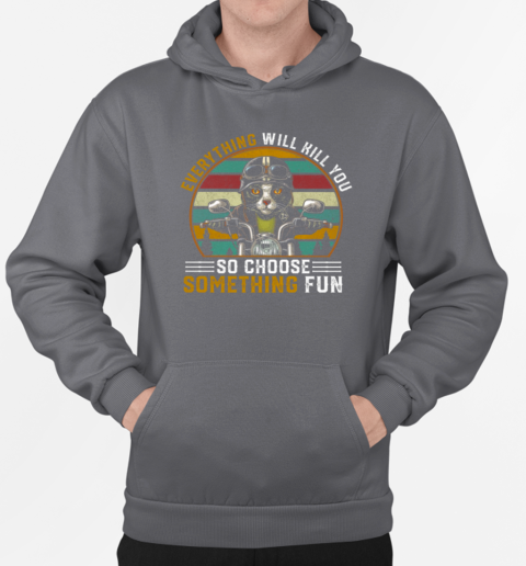 Everything Will Kill You So Choose Something Fun T-Shirt Unisex Hoodie