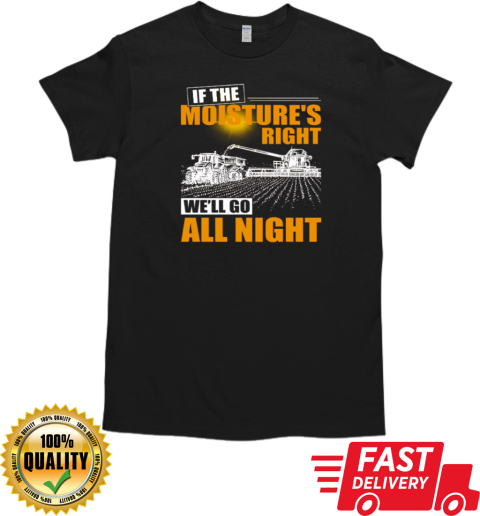 Farmer If The Moisture's Right We'll Go All Night T-Shirt Classic Men's T-shirt