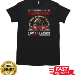 Fate Whispers To The Firefighter You Can Not Withstand This Storm I Am The Storm T-Shirt Classic Men's T-shirt