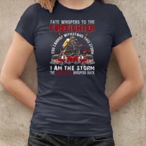 Fate Whispers To The Firefighter You Can Not Withstand This Storm I Am The Storm T-Shirt Classic Women's T-shirt