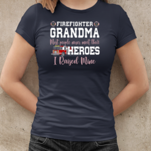 Firefighter Grandma Most People Never Meet Their Heroes I Raised Mine T-Shirt Classic Women's T-shirt