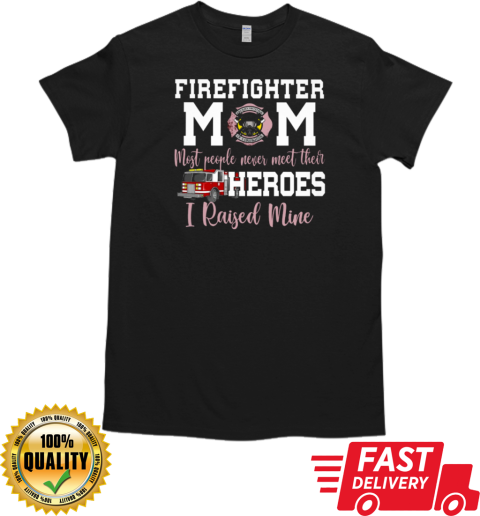 Firefighter Mom Most People Never Meet Their Heroes I Raised Mine T-Shirt Classic Men's T-shirt