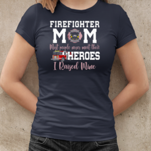 Firefighter Mom Most People Never Meet Their Heroes I Raised Mine T-Shirt Classic Women's T-shirt