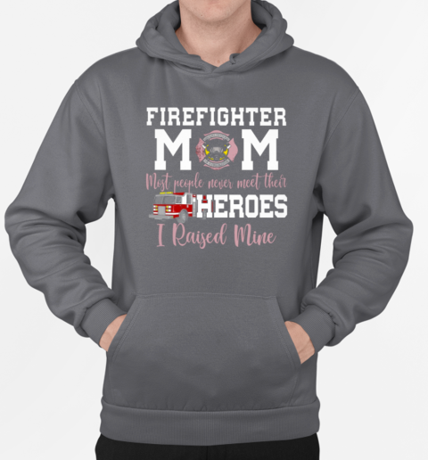 Firefighter Mom Most People Never Meet Their Heroes I Raised Mine T-Shirt Unisex Hoodie