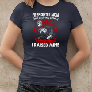 Firefighter Mom Some People Only Dream Of Meeting Their Hero I Raised Mine T-Shirt Classic Women's T-shirt