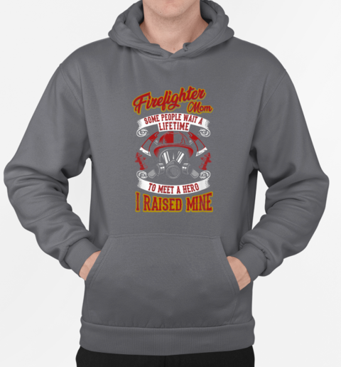 Firefighter Mom Some People Wait A Lifetime To Meet A Hero Firefighter T-Shirt Unisex Hoodie