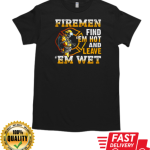 Firemen Find 'Em Hot And Leave 'Em Wet T-Shirt Classic Men's T-shirt