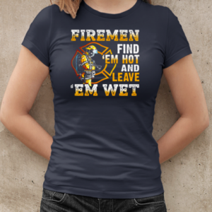 Firemen Find 'Em Hot And Leave 'Em Wet T-Shirt Classic Women's T-shirt