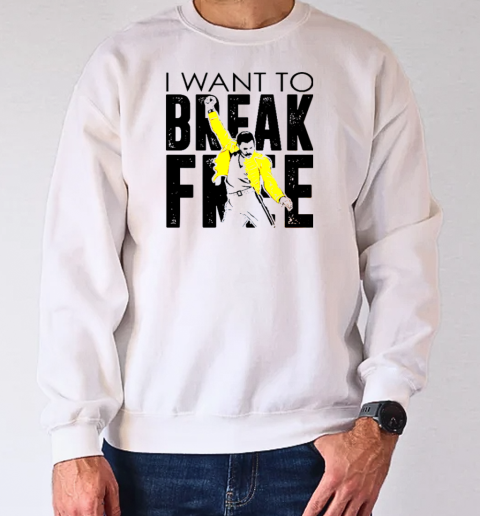 Freddie Mercury I Want To Break Free T-Shirt Unisex Sweatshirt