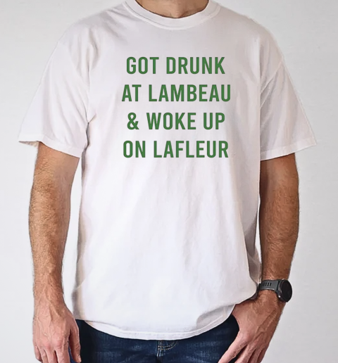 Green Bay Packers got drunk at lambeau and woke up on lafleur T-Shirt Classic Men's T-shirt