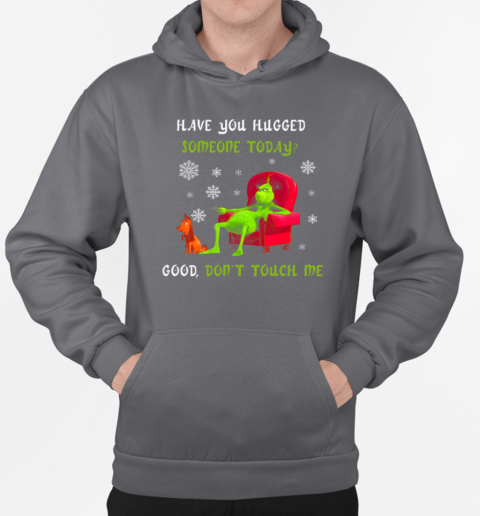 Grinch And Max Have You Hugged Someone Today Good Don't Touch Me T-Shirt Unisex Hoodie