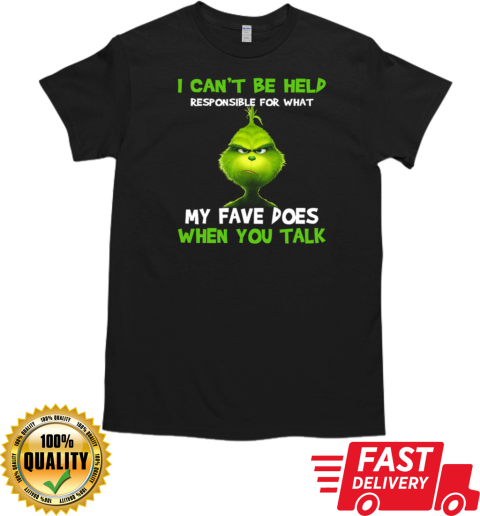 Grinch I Can't Be Held Responsible For What My Fave Does When You Talk T-Shirt Classic Men's T-shirt