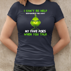 Grinch I Can't Be Held Responsible For What My Fave Does When You Talk T-Shirt Classic Women's T-shirt