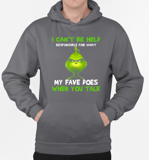 Grinch I Can't Be Held Responsible For What My Fave Does When You Talk T-Shirt Unisex Hoodie