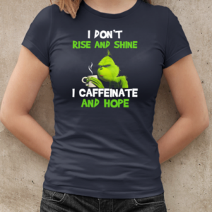 Grinch I Don't Rise And Shine I Caffeinate And Hope T-Shirt Classic Women's T-shirt