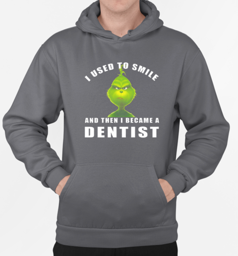 Grinch I Used To Smile And Then I Became A Dentist Christmas T-Shirt Unisex Hoodie