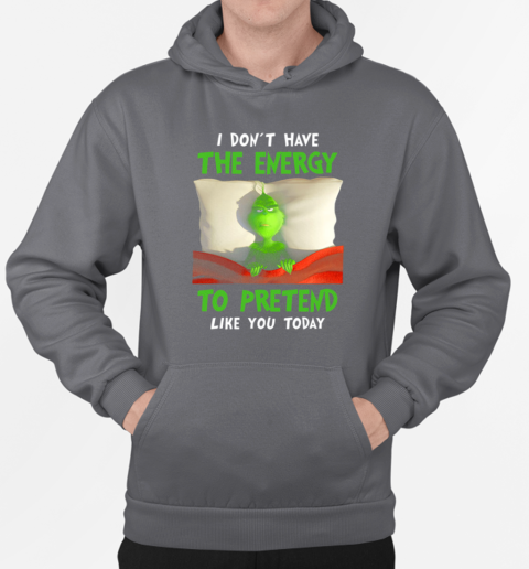 Grinch In The Bed I Don't Have Energy To Pretend Like You Today T-Shirt Unisex Hoodie