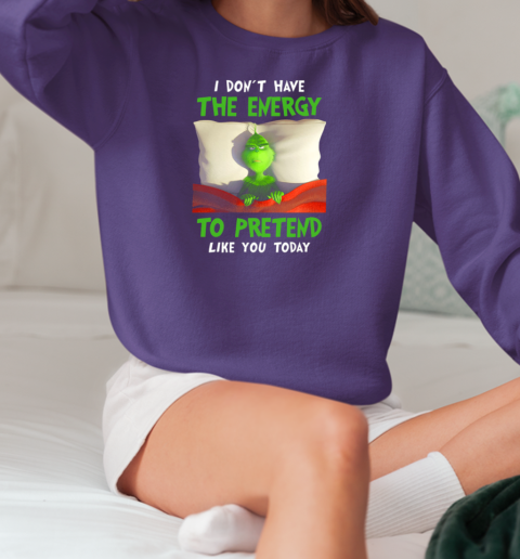 Grinch In The Bed I Don't Have Energy To Pretend Like You Today T-Shirt Unisex Sweatshirt