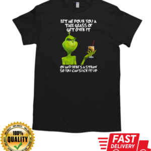 Grinch Let Me Pour You A Tall Glass Of Get Over It Oh And Here's A Straw So You Can Suck It Up T-Shirt Classic Men's T-shirt