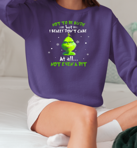 Grinch Not To Be Rude But I Really Don't Care At All Not Even A Bit Christmas T-Shirt Unisex Sweatshirt