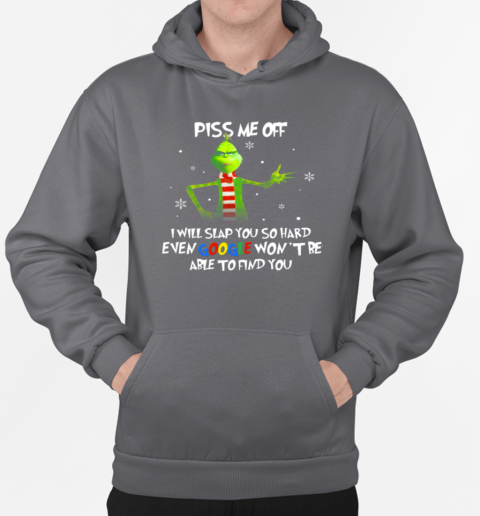 Grinch Piss Me Off I Will Slap You So Hard Even Google Won't Be Able To Find You Christmas T-Shirt Unisex Hoodie