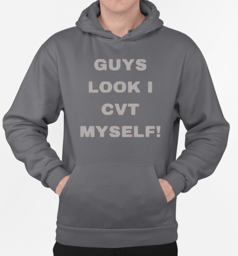 Guys Look I CVT Myself T-Shirt Unisex Hoodie