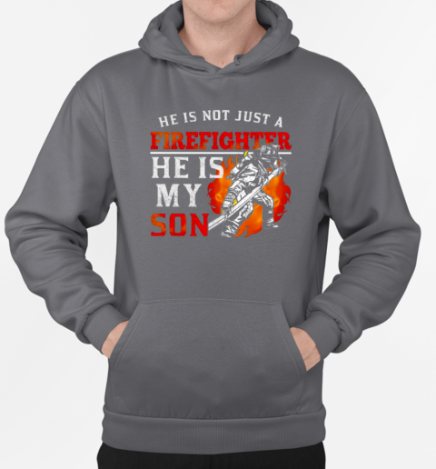 He Is Not Just A Firefighter He Is My Son T-Shirt Unisex Hoodie