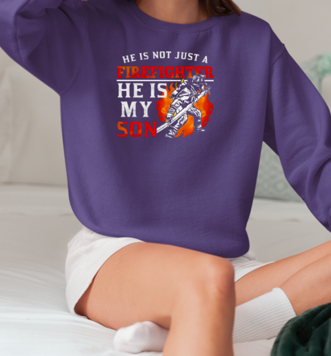 He Is Not Just A Firefighter He Is My Son T-Shirt Unisex Sweatshirt