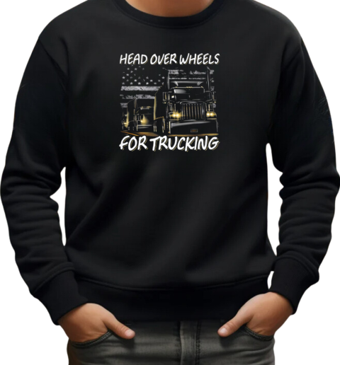 Head Over Wheels For Trucking T-Shirt Unisex Sweatshirt