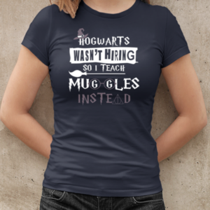 Hogwarts Wasn't Hiring So I Teach Muggles Instead T-Shirt Classic Women's T-shirt