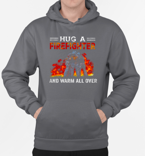 Hug A Firefighter And Warm All Over T-Shirt Unisex Hoodie