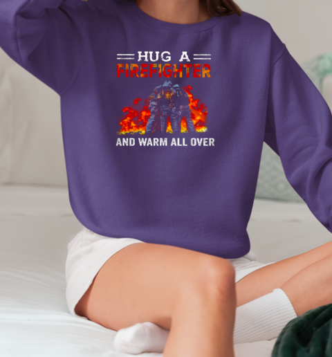 Hug A Firefighter And Warm All Over T-Shirt Unisex Sweatshirt