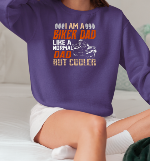 I Am A Biker Dad Like A Normal Dad But Cooler T-Shirt Unisex Sweatshirt