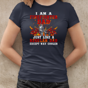 I Am A Firefighter Dad Just Like A Regular Dad Except Way Cooler T-Shirt Classic Women's T-shirt