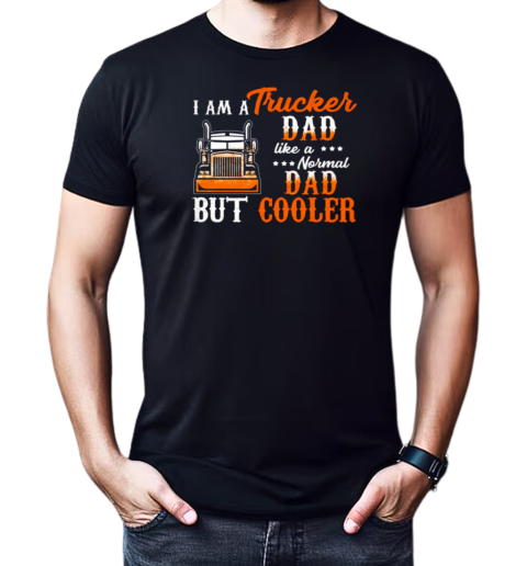 I Am A Trucker Dad Like A Normal Dad But Cooler T-Shirt Classic Men's T-shirt