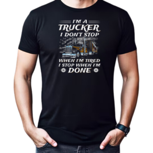 I Am A Trucker I Don't Stop When Im Tired I Stop When I'm Done Trucker T-Shirt Classic Men's T-shirt