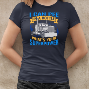 I Can Pee In A Bottle Tell Me Your Super Power Trucker T-Shirt Classic Women's T-shirt