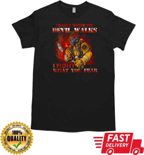 I Dance Where The Devil Walks I Fight What You Fear Firefighter T-Shirt Classic Men's T-shirt