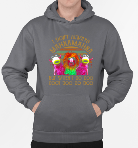 I Don't Always Mahna Mahna But When I Do Doo Doo Doo Do Doo T-Shirt Unisex Hoodie