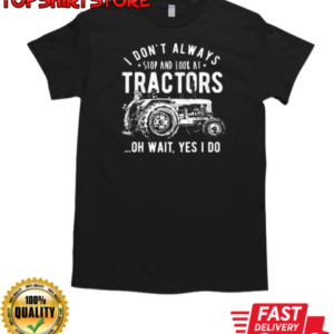 I Don't Always Stop And Look At Tractors T-Shirt Classic Men's T-shirt