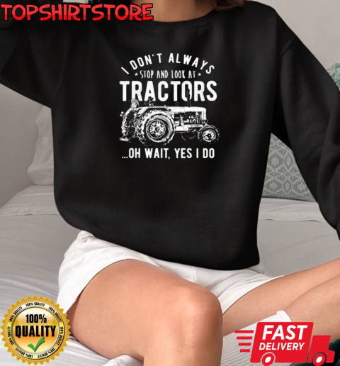 I Don't Always Stop And Look At Tractors T-Shirt Unisex Sweatshirt