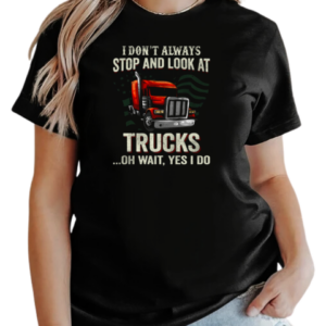 I Don't Always Stop And Look At Trucks Oh Wait Yes I Do Trucker T-Shirt Classic Women's T-shirt