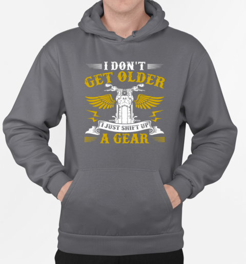 I Don't Get Older I Just Shift Up A Gear T-Shirt Unisex Hoodie