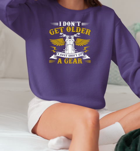 I Don't Get Older I Just Shift Up A Gear T-Shirt Unisex Sweatshirt