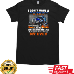 I Don't Have A 9 To 5 I Have A When I Open My Eyes To When I Close My Eyes Trucker T-Shirt Classic Men's T-shirt